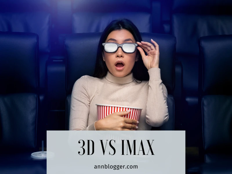 3D vs IMAX: A Guide to the Ultimate Movie Experience - Ann Blogger